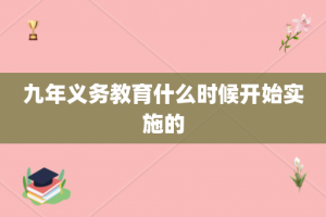 九年义务教育什么时候开始实施的