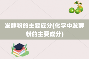 发酵粉的主要成分(化学中发酵粉的主要成分)