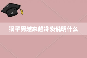 狮子男越来越冷淡说明什么