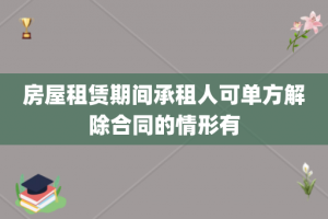 房屋租赁期间承租人可单方解除合同的情形有