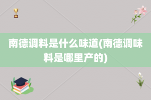 南德调料是什么味道(南德调味料是哪里产的)