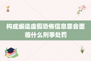 构成编造虚假恐怖信息罪会面临什么刑事处罚