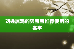 刘姓属鸡的男宝宝推荐使用的名字