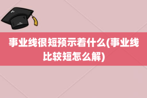 事业线很短预示着什么(事业线比较短怎么解)