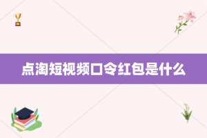 点淘短视频口令红包是什么