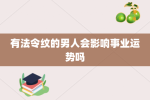 有法令纹的男人会影响事业运势吗