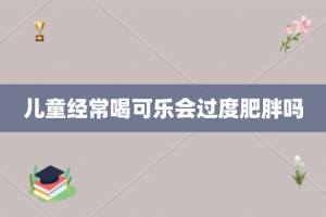 儿童经常喝可乐会过度肥胖吗