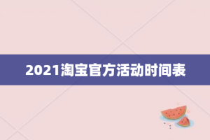 2021淘宝官方活动时间表