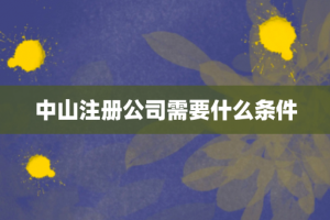 中山注册公司需要什么条件