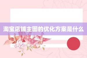 淘宝店铺主图的优化方案是什么