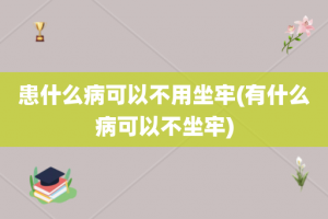 患什么病可以不用坐牢(有什么病可以不坐牢)