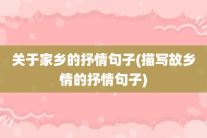 关于家乡的抒情句子(描写故乡情的抒情句子)