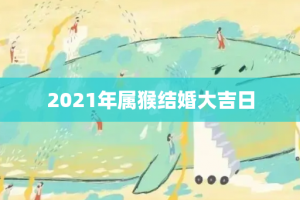 2021年属猴结婚大吉日