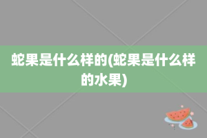 蛇果是什么样的(蛇果是什么样的水果)