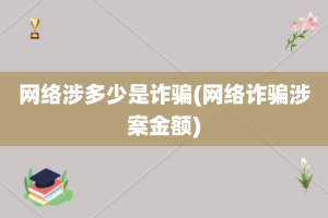 网络涉多少是诈骗(网络诈骗涉案金额)