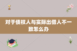 对于债权人与实际出借人不一致怎么办