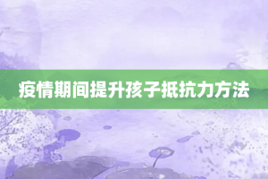 疫情期间提升孩子抵抗力方法