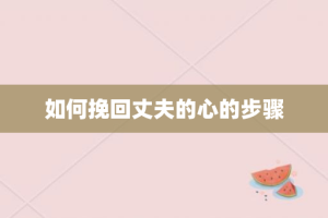 如何挽回丈夫的心的步骤