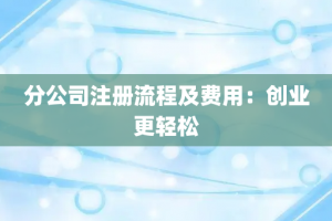 分公司注册流程及费用：创业更轻松