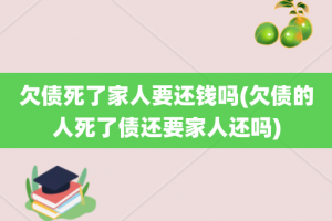 欠债死了家人要还钱吗(欠债的人死了债还要家人还吗)