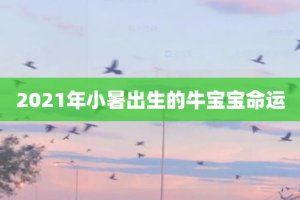 2021年小暑出生的牛宝宝命运