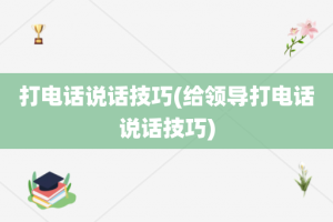 打电话说话技巧(给领导打电话说话技巧)