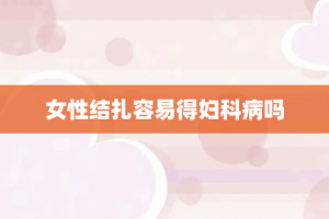 女性结扎容易得妇科病吗