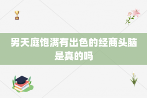 男天庭饱满有出色的经商头脑是真的吗