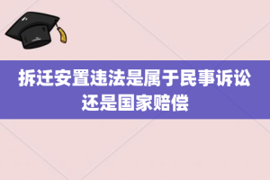 拆迁安置违法是属于民事诉讼还是国家赔偿