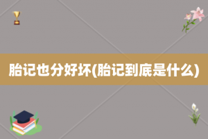 胎记也分好坏(胎记到底是什么)