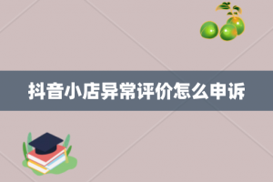 抖音小店异常评价怎么申诉