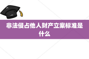 非法侵占他人财产立案标准是什么