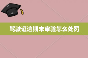 驾驶证逾期未审验怎么处罚