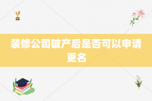 装修公司破产后是否可以申请更名