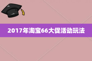 2017年淘宝66大促活动玩法