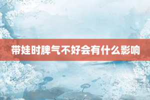 带娃时脾气不好会有什么影响