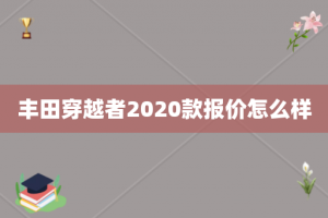 丰田穿越者2020款报价怎么样