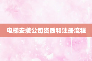 电梯安装公司资质和注册流程