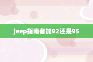 jeep指南者加92还是95