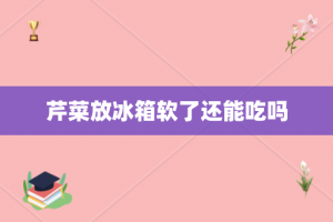 芹菜放冰箱软了还能吃吗