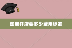 淘宝开店要多少费用标准