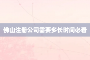 佛山注册公司需要多长时间必看