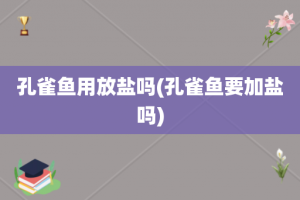 孔雀鱼用放盐吗(孔雀鱼要加盐吗)