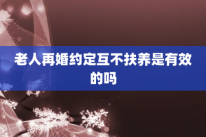 老人再婚约定互不扶养是有效的吗