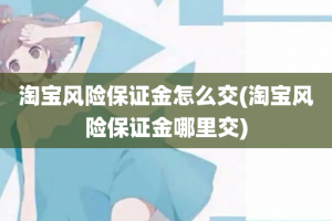 淘宝风险保证金怎么交(淘宝风险保证金哪里交)