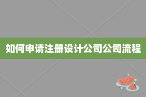 如何申请注册设计公司公司流程