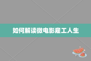 如何解读微电影雇工人生