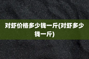 对虾价格多少钱一斤(对虾多少钱一斤)