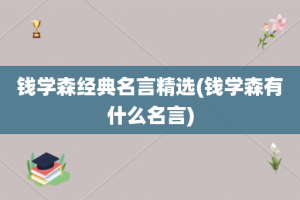 钱学森经典名言精选(钱学森有什么名言)