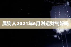 属狗人2021年6月财运财气好吗